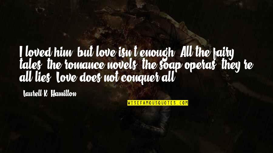 Caletti Jungsten Quotes By Laurell K. Hamilton: I loved him, but love isn't enough. All