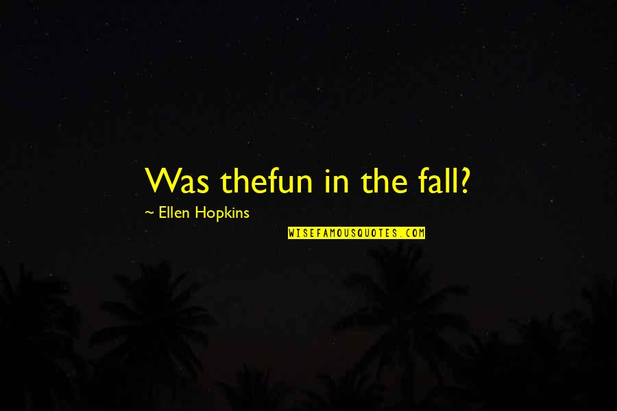 Calibrates Quotes By Ellen Hopkins: Was thefun in the fall?