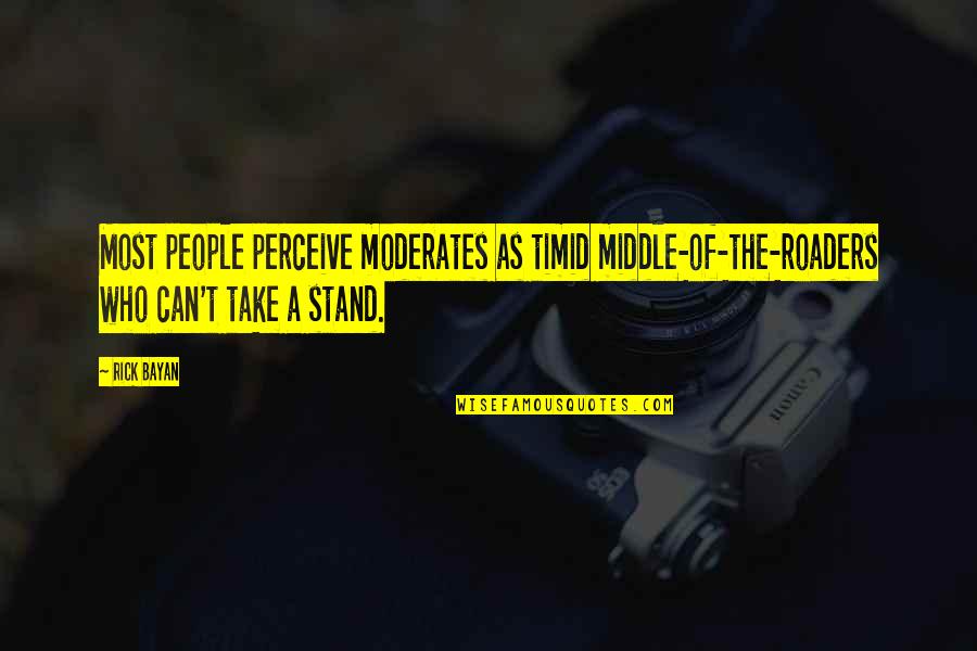 Californication Season 1 Episode 7 Quotes By Rick Bayan: Most people perceive moderates as timid middle-of-the-roaders who