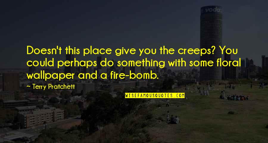 Calimport Clans Quotes By Terry Pratchett: Doesn't this place give you the creeps? You