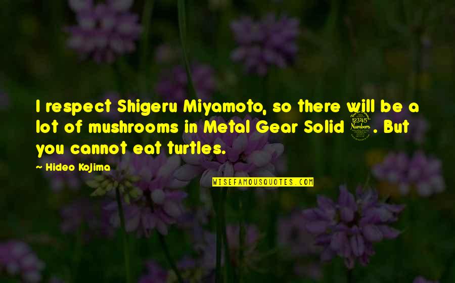 Calini Quotes By Hideo Kojima: I respect Shigeru Miyamoto, so there will be