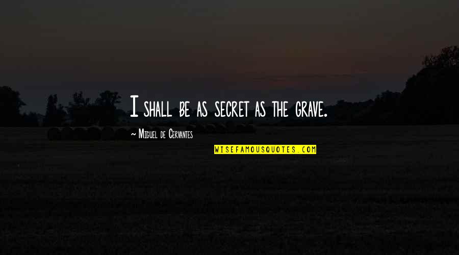 Calini Quotes By Miguel De Cervantes: I shall be as secret as the grave.