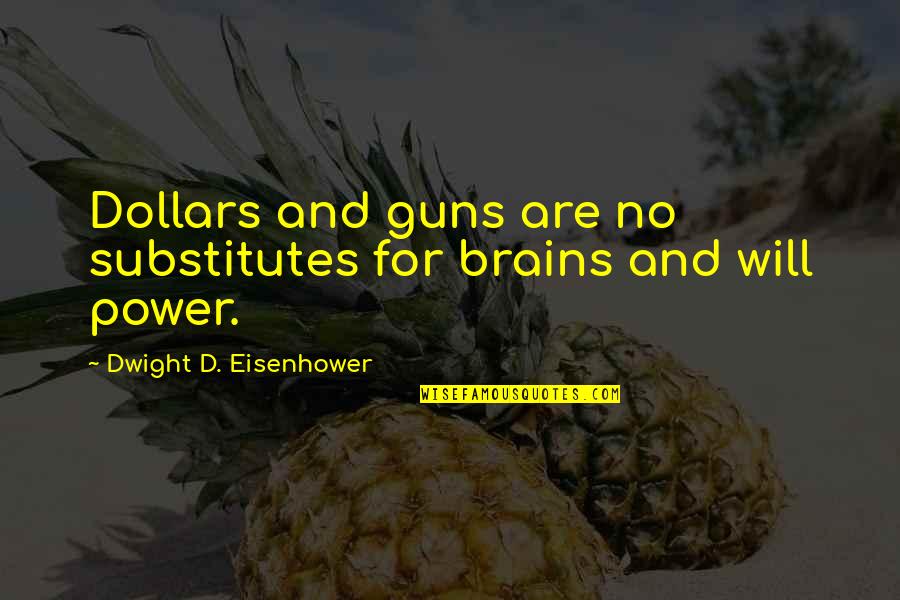 Calixto Quotes By Dwight D. Eisenhower: Dollars and guns are no substitutes for brains