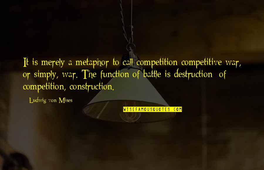 Call To War Quotes By Ludwig Von Mises: It is merely a metaphor to call competition