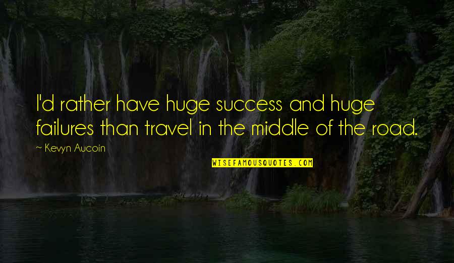 Call Your Friends Call Your Neighbors Quotes By Kevyn Aucoin: I'd rather have huge success and huge failures