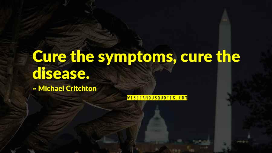 Callada Significado Quotes By Michael Critchton: Cure the symptoms, cure the disease.