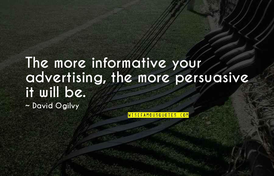 Callaham Quotes By David Ogilvy: The more informative your advertising, the more persuasive