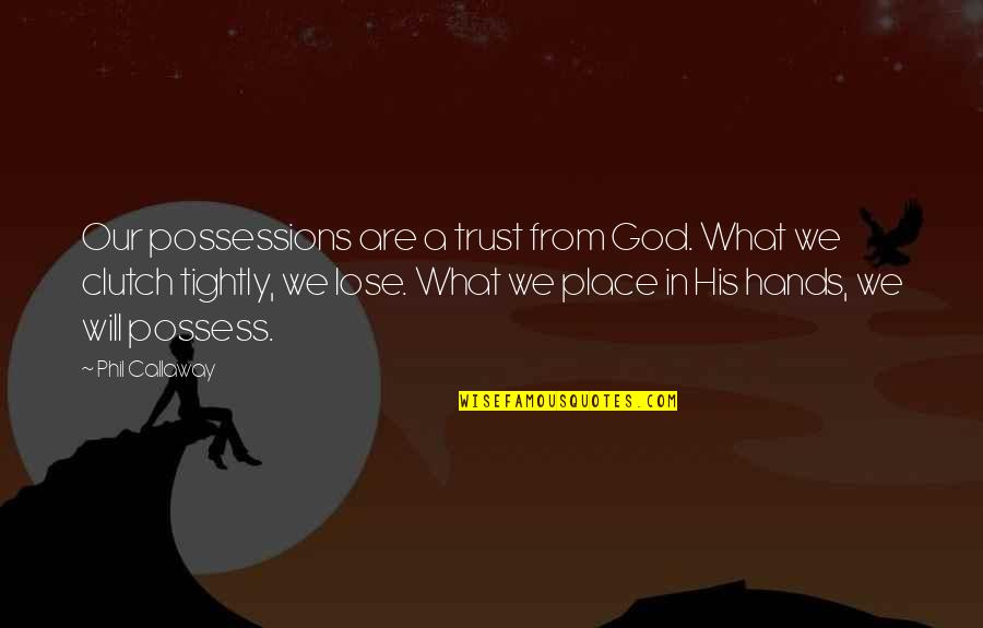 Callaway Quotes By Phil Callaway: Our possessions are a trust from God. What