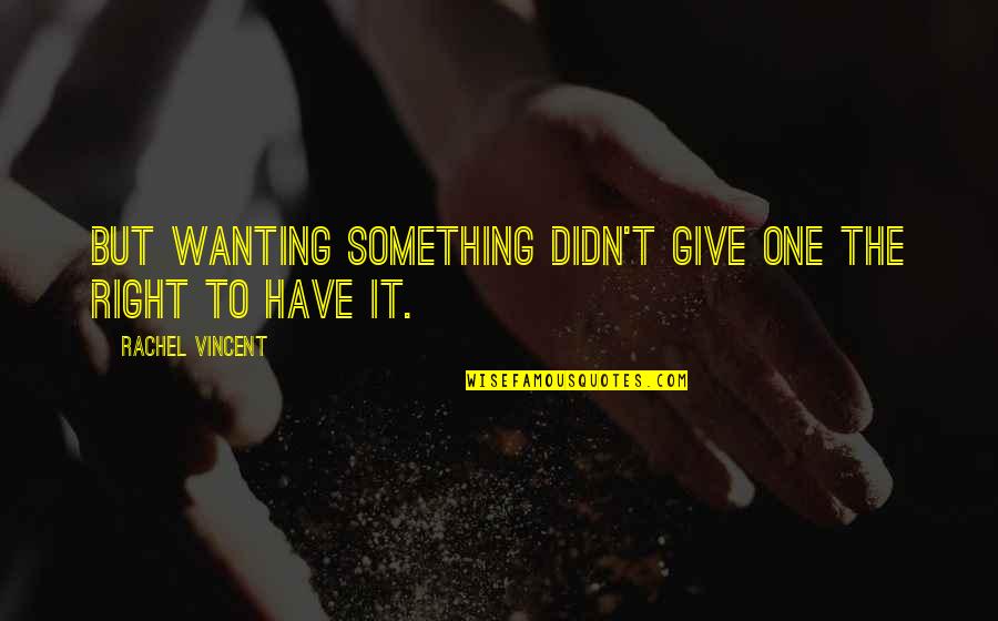 Callaway Quotes By Rachel Vincent: But wanting something didn't give one the right