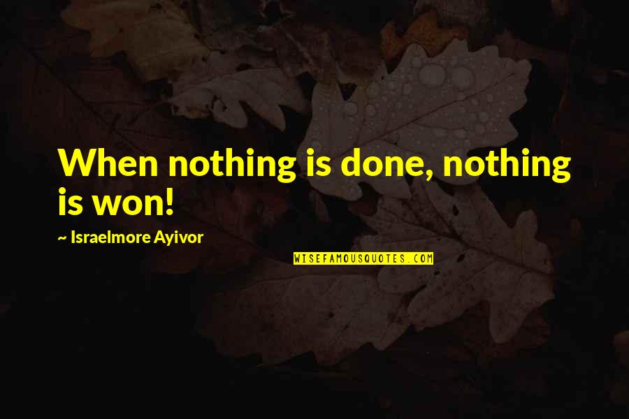 Callbeck Animal Hospital Whitby Quotes By Israelmore Ayivor: When nothing is done, nothing is won!
