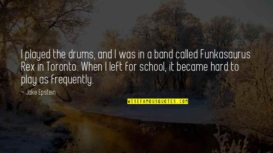 Called And Left Quotes By Jake Epstein: I played the drums, and I was in