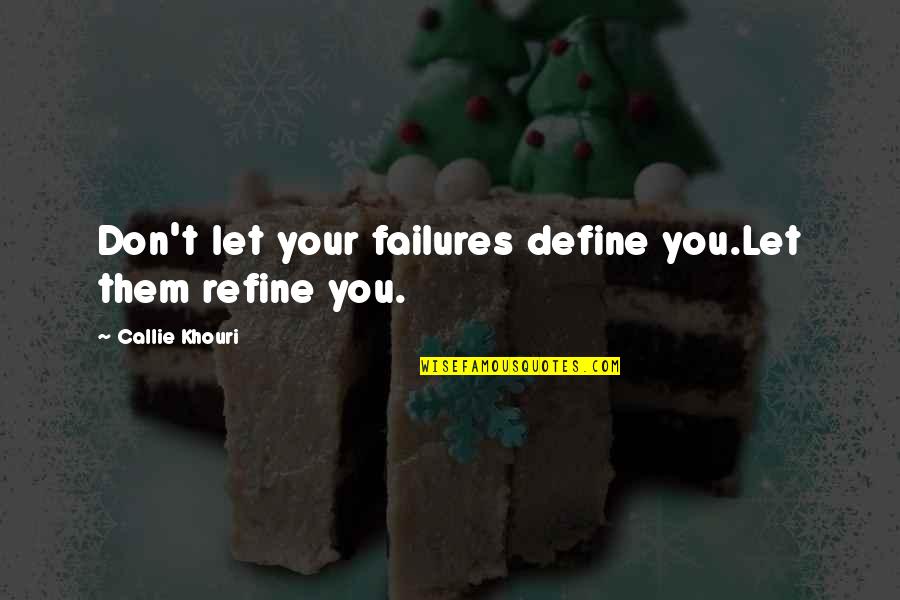 Callie Quotes By Callie Khouri: Don't let your failures define you.Let them refine