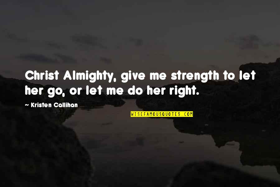 Callihan Quotes By Kristen Callihan: Christ Almighty, give me strength to let her