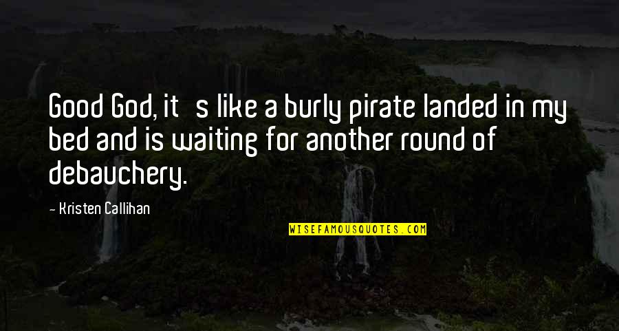 Callihan Quotes By Kristen Callihan: Good God, it's like a burly pirate landed