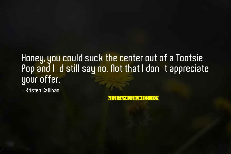 Callihan Quotes By Kristen Callihan: Honey, you could suck the center out of