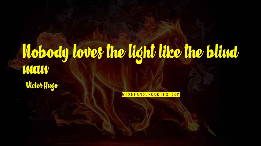 Calling A Woman Beautiful Quotes By Victor Hugo: Nobody loves the light like the blind man.