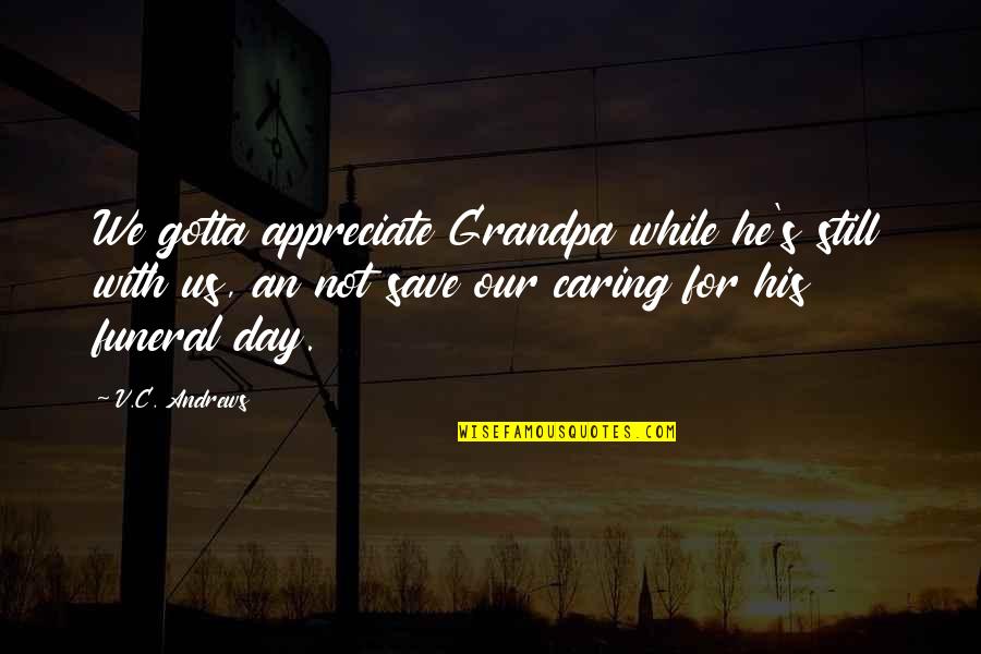 Calling From The Bible Quotes By V.C. Andrews: We gotta appreciate Grandpa while he's still with