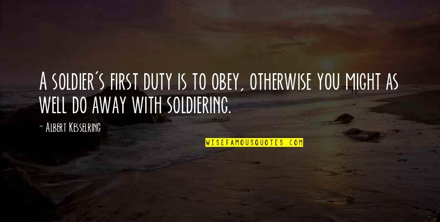 Calling On The Phone Quotes By Albert Kesselring: A soldier's first duty is to obey, otherwise