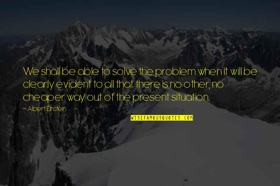 Calling When You Need Something Quotes By Albert Einstein: We shall be able to solve the problem