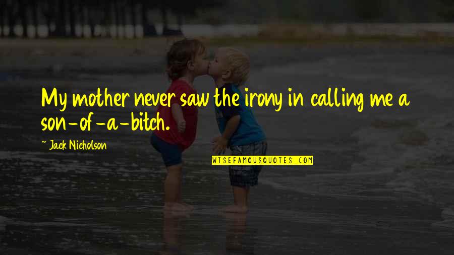 Calling Your Mother Quotes By Jack Nicholson: My mother never saw the irony in calling