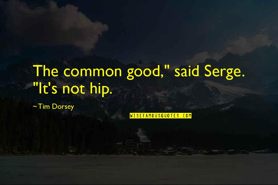 Callosities Define Quotes By Tim Dorsey: The common good," said Serge. "It's not hip.