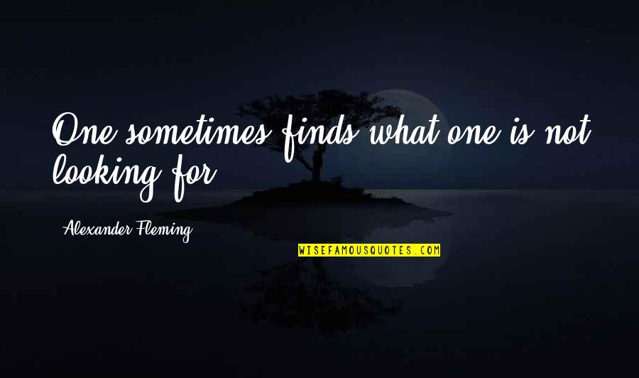 Calls Between Friends Quotes By Alexander Fleming: One sometimes finds what one is not looking