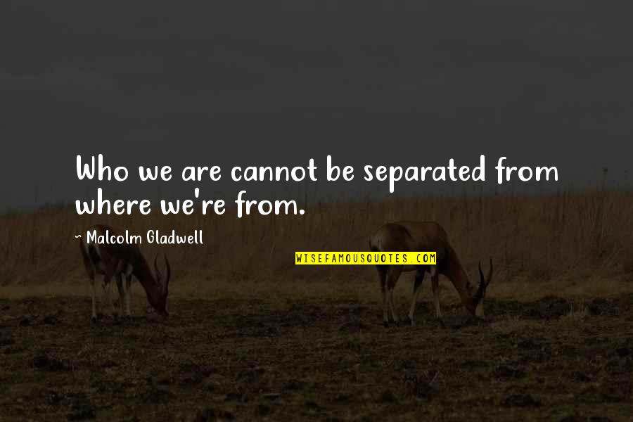 Calls Between Friends Quotes By Malcolm Gladwell: Who we are cannot be separated from where