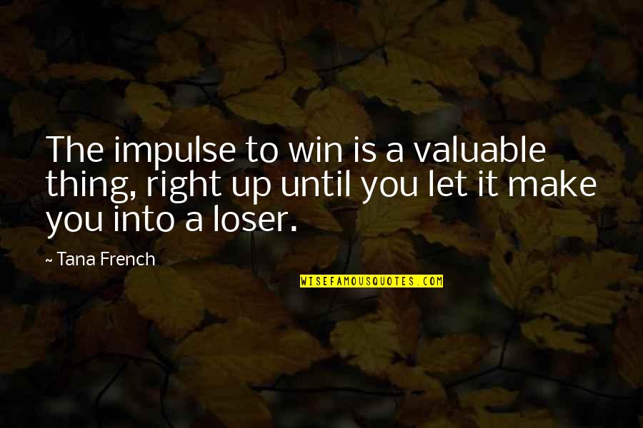 Calls Between Friends Quotes By Tana French: The impulse to win is a valuable thing,