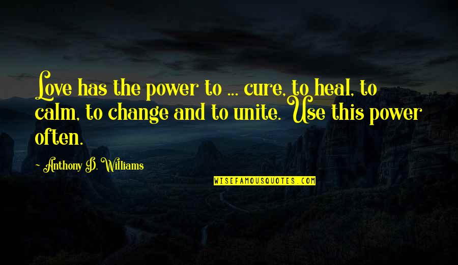 Calm And Love Quotes By Anthony D. Williams: Love has the power to ... cure, to