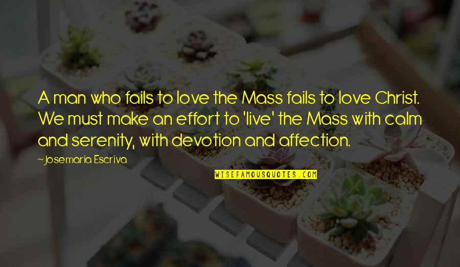 Calm And Love Quotes By Josemaria Escriva: A man who fails to love the Mass