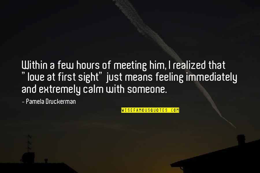 Calm And Love Quotes By Pamela Druckerman: Within a few hours of meeting him, I