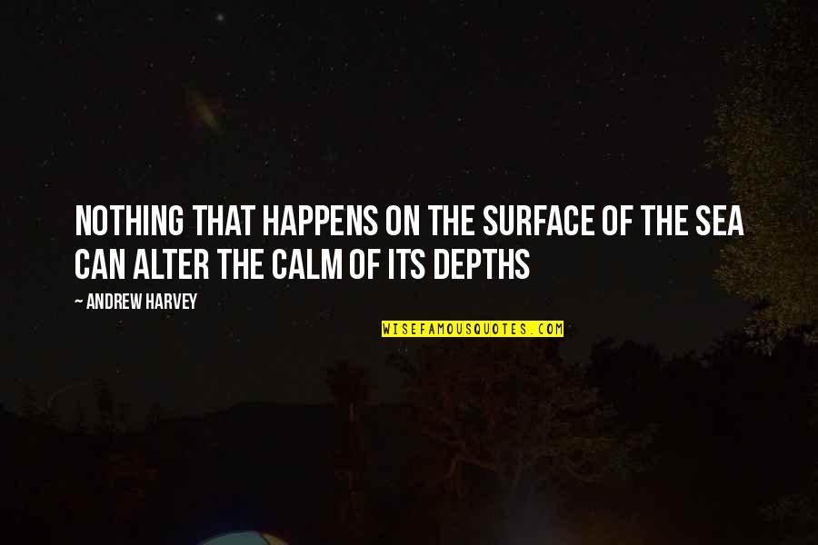 Calm On The Surface Quotes By Andrew Harvey: Nothing that happens on the surface of the