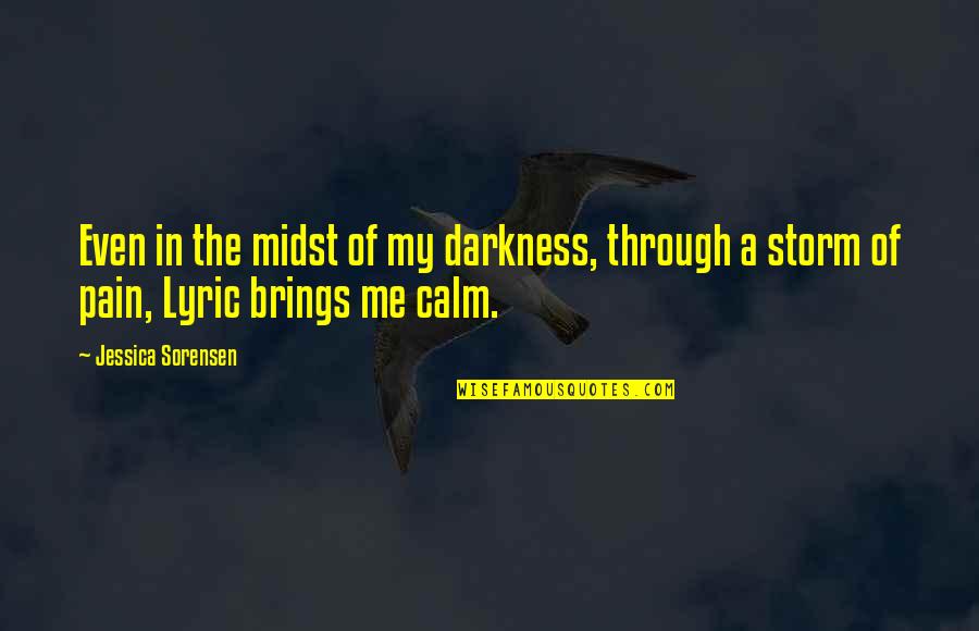 Calm Within The Storm Quotes By Jessica Sorensen: Even in the midst of my darkness, through