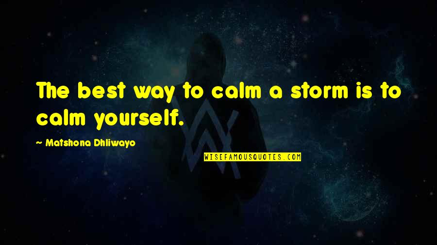 Calm Within The Storm Quotes By Matshona Dhliwayo: The best way to calm a storm is