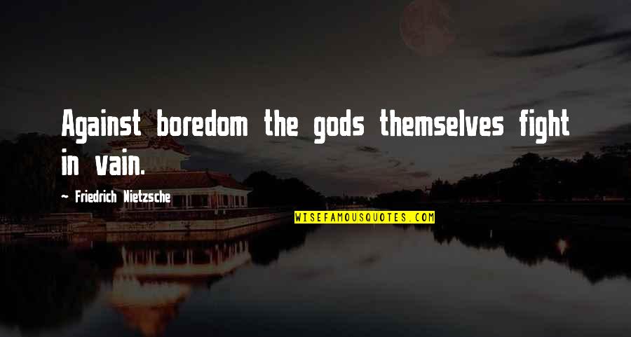 Calogero Pronunciation Quotes By Friedrich Nietzsche: Against boredom the gods themselves fight in vain.