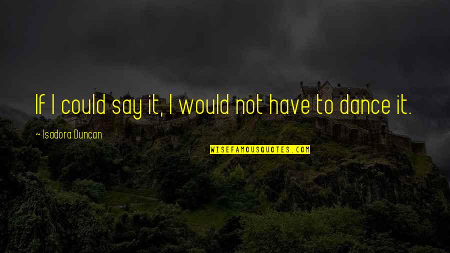 Caluwaerts Sanitair Quotes By Isadora Duncan: If I could say it, I would not