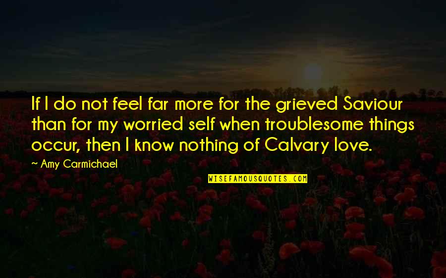 Calvary Love Quotes By Amy Carmichael: If I do not feel far more for