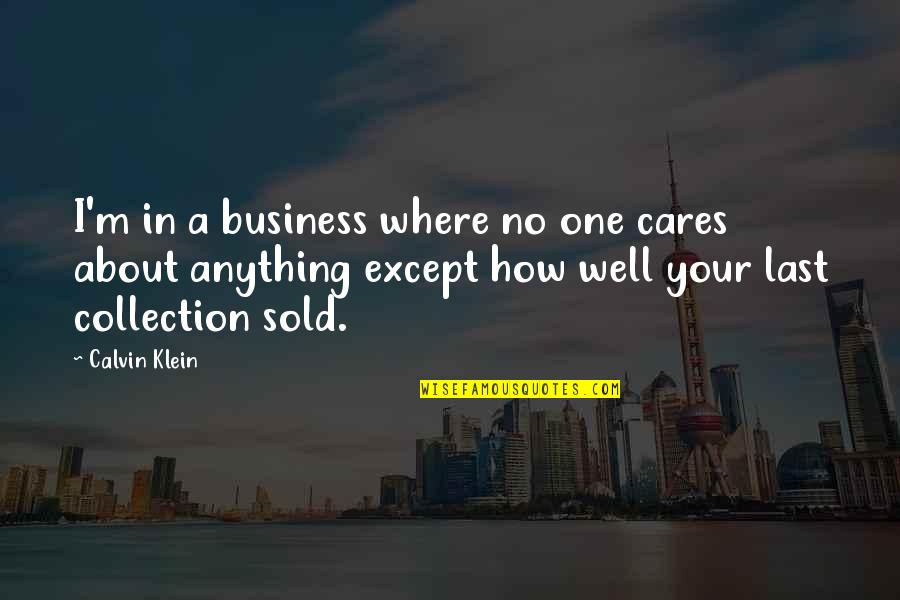 Calvin Klein Quotes By Calvin Klein: I'm in a business where no one cares