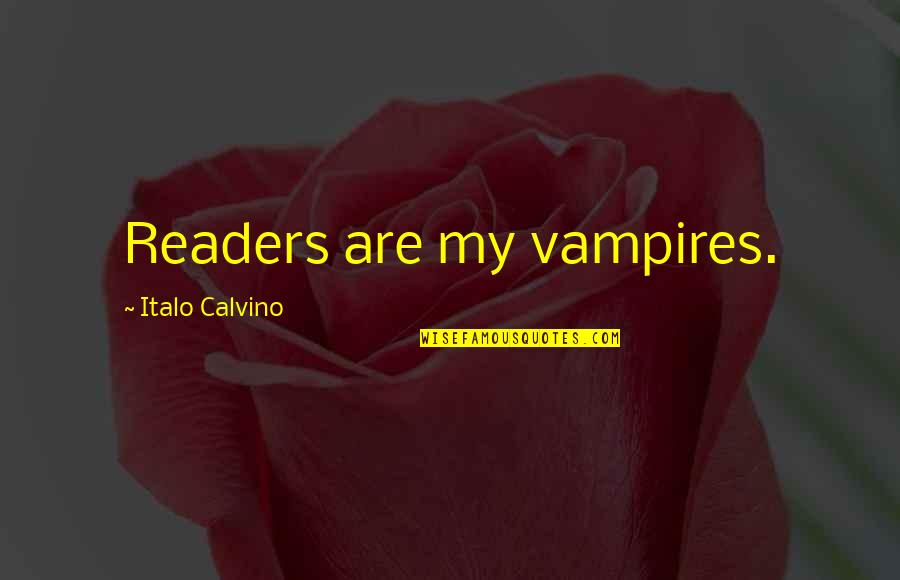 Calvino's Quotes By Italo Calvino: Readers are my vampires.