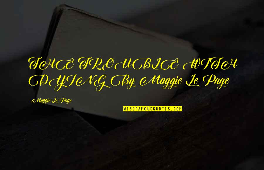 Calzada Significado Quotes By Maggie Le Page: THE TROUBLE WITH DYING By Maggie Le Page