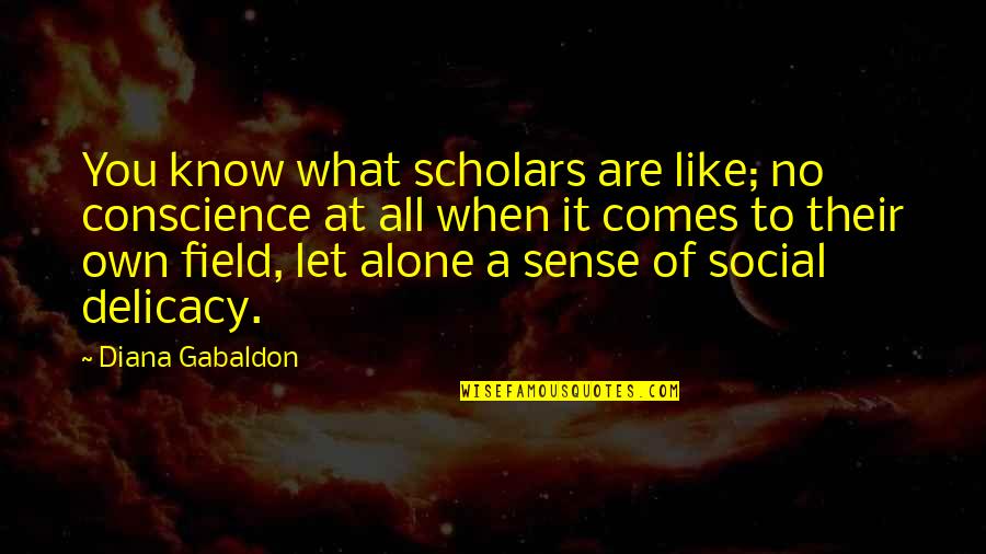 Cambiada Translate Quotes By Diana Gabaldon: You know what scholars are like; no conscience