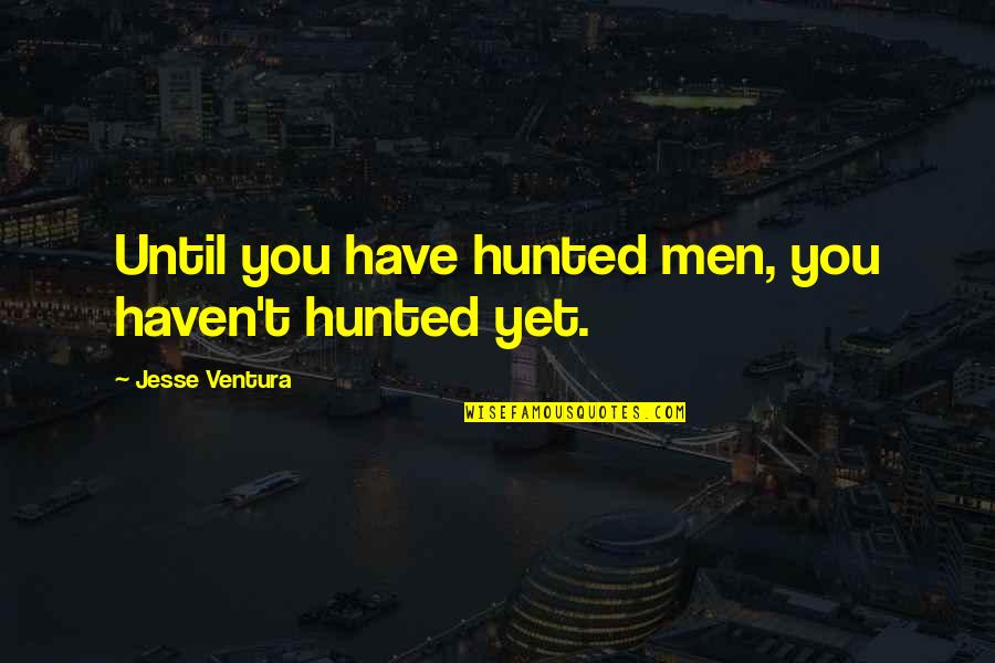 Cambiamos La Quotes By Jesse Ventura: Until you have hunted men, you haven't hunted