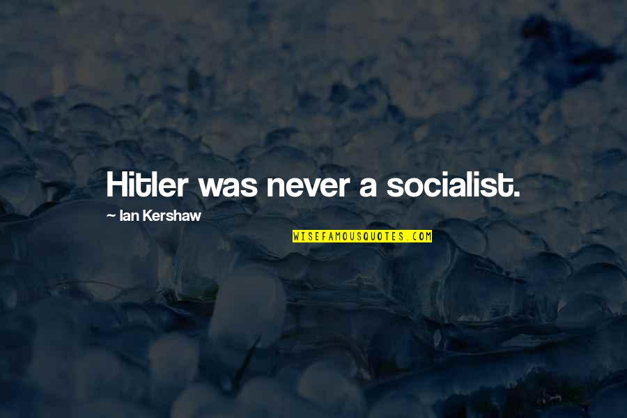 Cambiarias Tu Quotes By Ian Kershaw: Hitler was never a socialist.