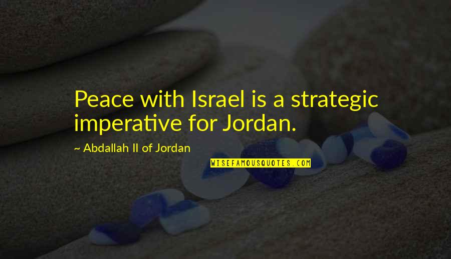 Cambiemos Movimiento Quotes By Abdallah II Of Jordan: Peace with Israel is a strategic imperative for