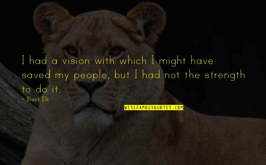 Cambio Quote Quotes By Black Elk: I had a vision with which I might