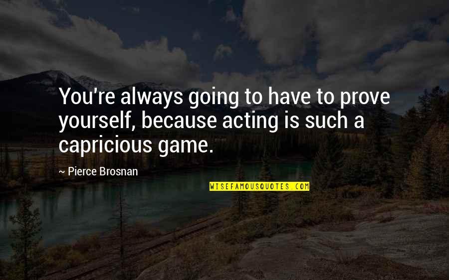 Cambus Schedule Quotes By Pierce Brosnan: You're always going to have to prove yourself,