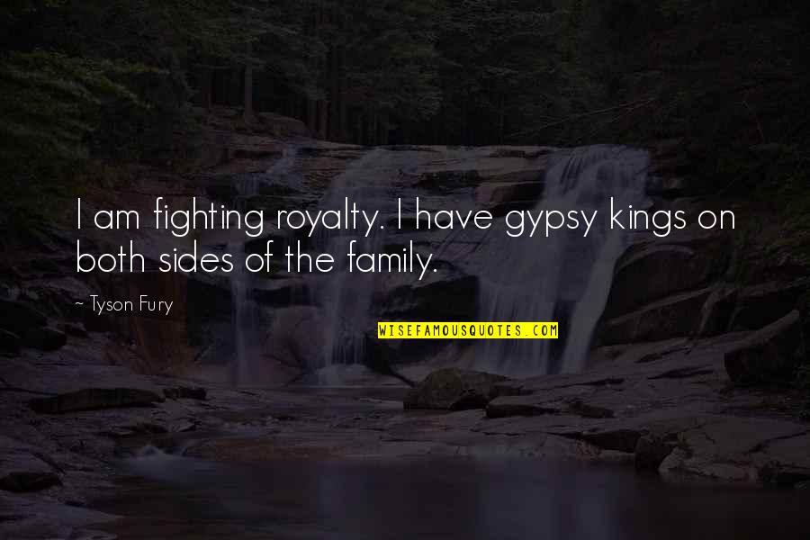 Camby Hotel Quotes By Tyson Fury: I am fighting royalty. I have gypsy kings