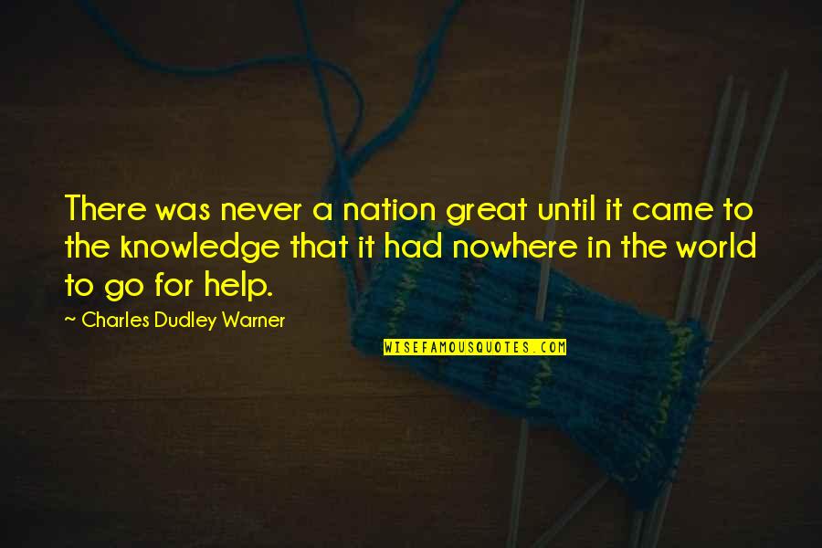 Came From Nowhere Quotes By Charles Dudley Warner: There was never a nation great until it