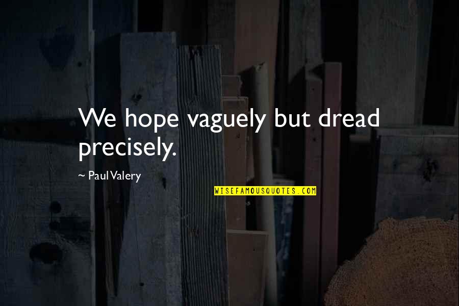 Camelias Quotes By Paul Valery: We hope vaguely but dread precisely.