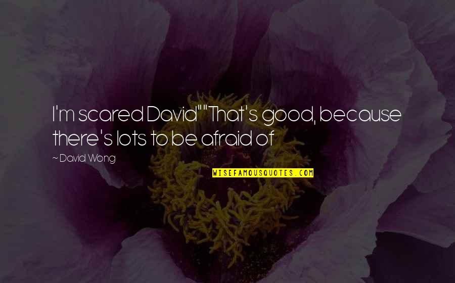 Camen Behavioral Services Quotes By David Wong: I'm scared David""That's good, because there's lots to